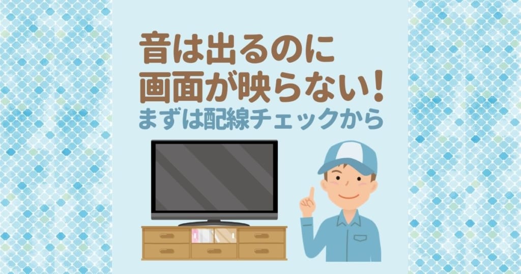 テレビの画面が映らないのに音が出るときは配線をチェックしよう