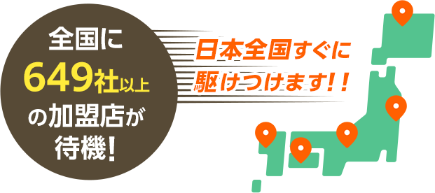 全国に649社以上の加盟店が待機！日本全国すぐに駆けつけます！！