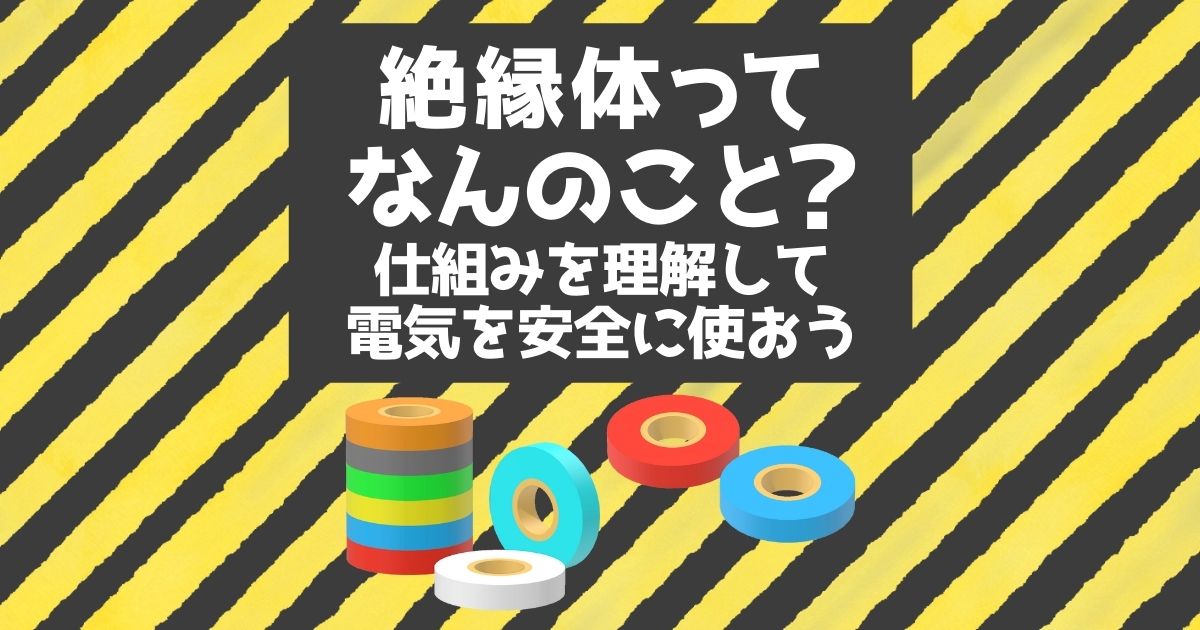 絶縁体ってなんのこと？仕組みを理解して電気を安全に使おう