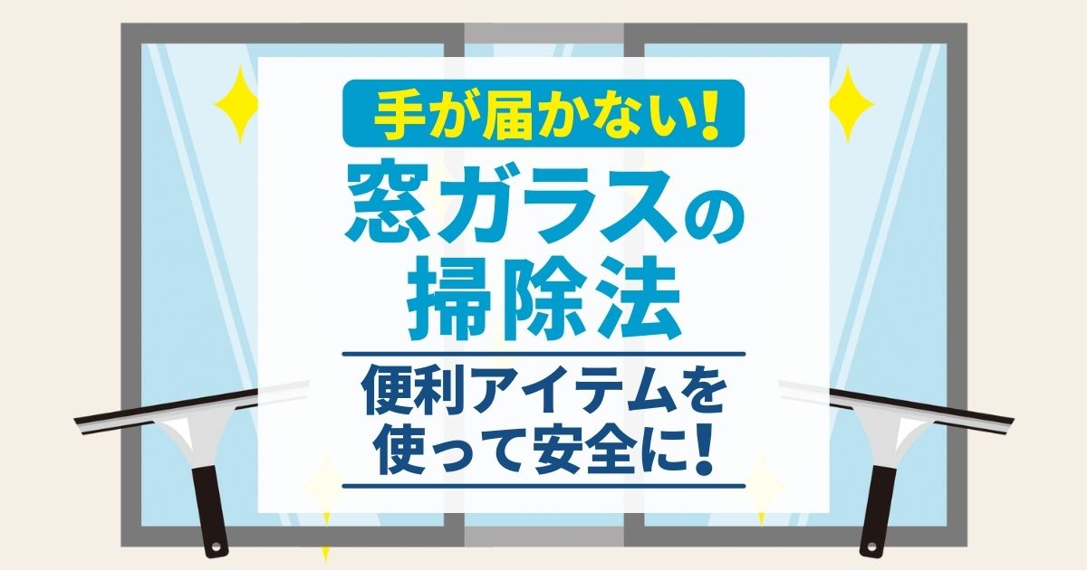 手が届かない！窓ガラスの掃除法　便利アイテムを使って安全に！