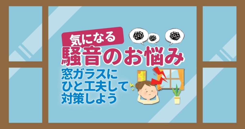 気になる騒音のお悩み　窓ガラスにひと工夫して対策しよう