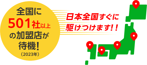 全国に501社以上の加盟店が待機！日本全国すぐに駆けつけます！！