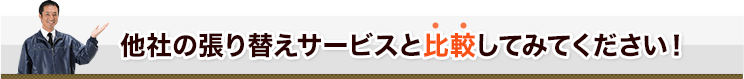 他社の張り替えサービスと比較してみてください