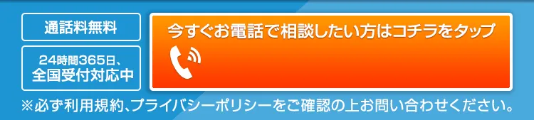 通話料無料 24時間365日 全国受付対応中 お電話で相談したい方はこちらをタップ