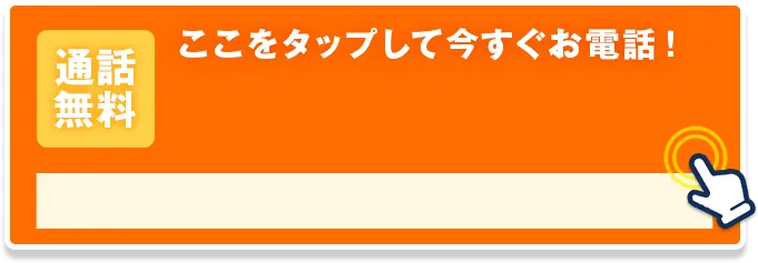 通話無料 ここをタップして今すぐお電話！
