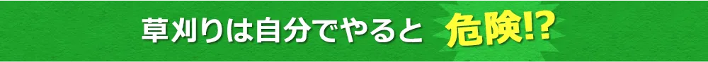 草刈りは自分でやると危険