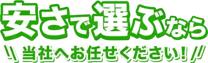 安さで選ぶなら当社へお任せください！
