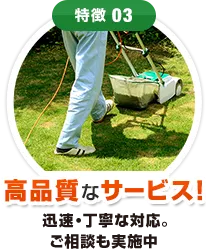 特徴03高品質なサービス！迅速・丁寧な対応　ご相談も実施中