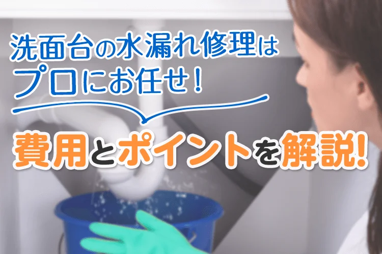 洗面台　水漏れ　修理　プロ　費用　ポイント