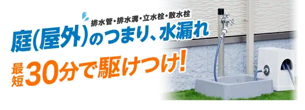 屋外の排水管、排水溝、立水栓、散水栓など庭や屋外の詰まりや水漏れ修理に最短30分で駆けつけます！