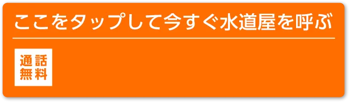ここをタップして今すぐ水道屋を呼ぶ