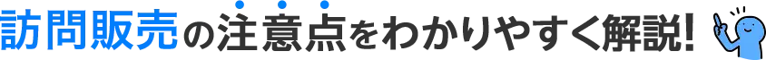 訪問販売の注意点をわかりやすく解説！